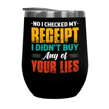 

I Checked My Receipt I Didn t Buy Any of Your Lies - Funny Bookkeeper or Auditor Pun Black 12oz Wine Tumbler