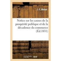Sciences Sociales: Notice Sur Les Causes de la Prospérité Publique Et de la Décadence Du Commerce, Dédiée Aux Français (Paperback)