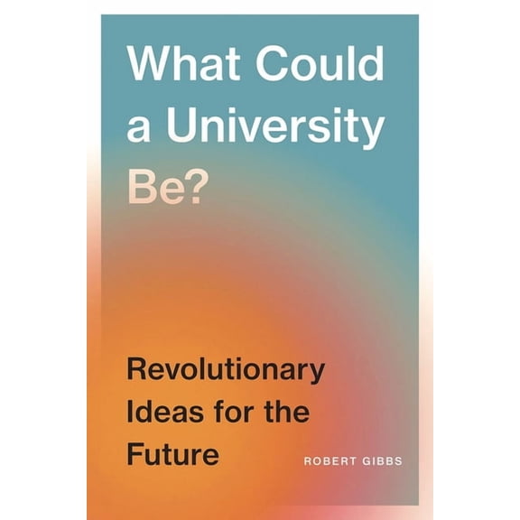 What Could a University Be?: Revolutionary Ideas for the Future, (Paperback)