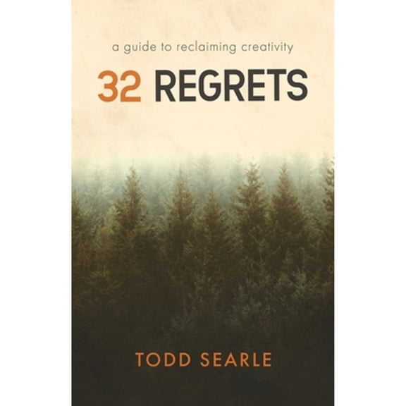 32 Regrets: A Guide to Reclaiming Creativity (Paperback) by Todd Searle