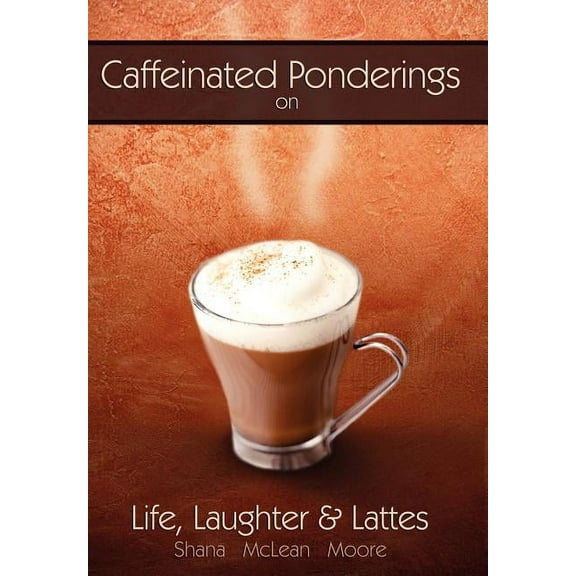 Caffeinated Ponderings: On Life, Laughter and Lattes (Hardcover)