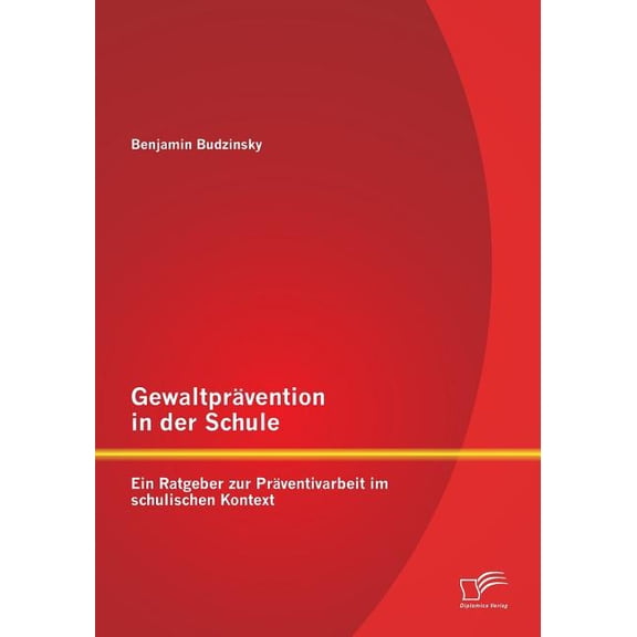 Gewaltprävention in der Schule: Ein Ratgeber zur Präventivarbeit im schulischen Kontext (Paperback)