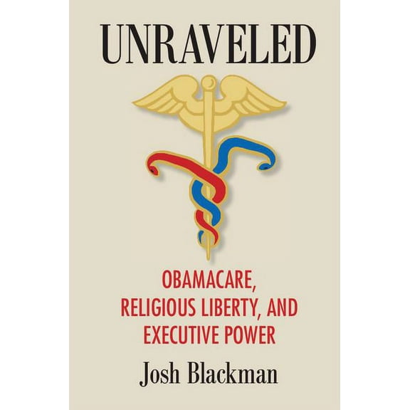 Unraveled: Obamacare, Religious Liberty, and Executive Power, (Hardcover)
