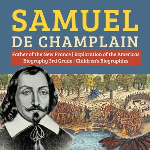 Samuel de Champlain Father of the New France Exploration of the Americas Biography 3rd Grade Children's Biographies (Paperback)