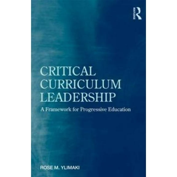 Critical Curriculum Leadership: A Framework for Progressive Education, (Paperback)