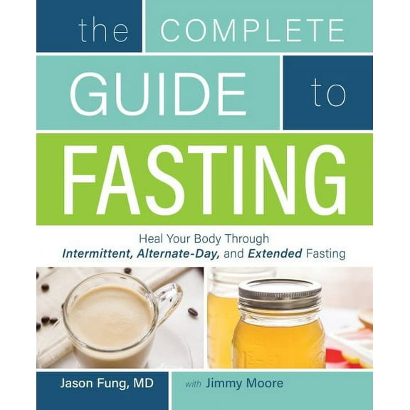 The Complete Guide to Fasting : Heal Your Body Through Intermittent, Alternate-Day, and Extended Fasting (Paperback)