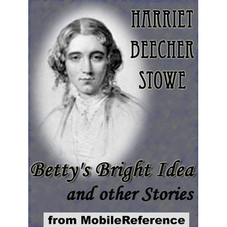 Betty's Bright Idea And Other Stories: Also Includes Deacon Pitkin's Farm; And The First Christmas Of New England (Mobi Classics) -