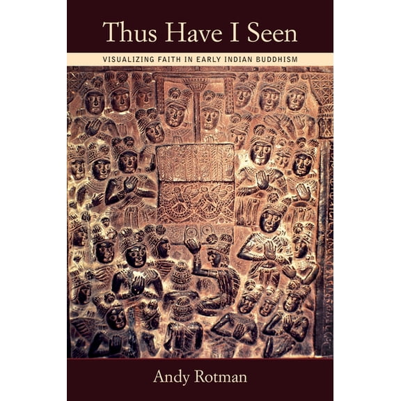 Thus Have I Seen: Visualizing Faith in Early Indian Buddhism, (Hardcover)