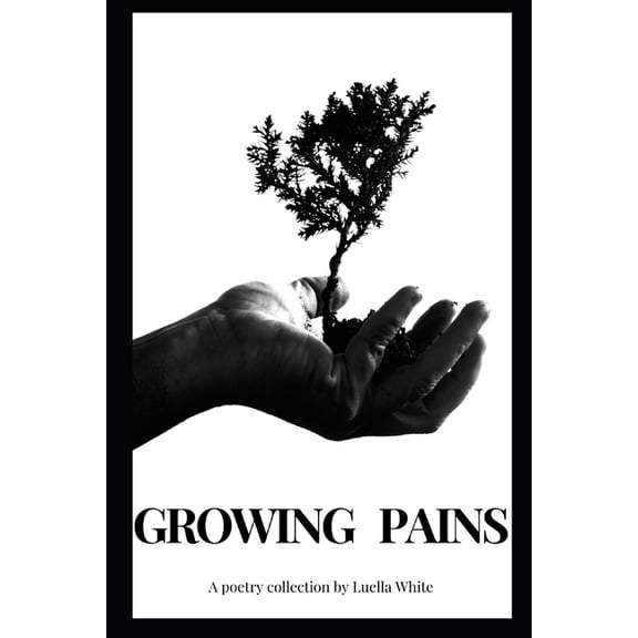 Growing Pains: A Poetry Collection by Luella White, (Paperback)