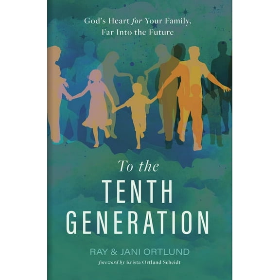 To the Tenth Generation: God's Heart for Your Family, Far Into the Future, (Hardcover)