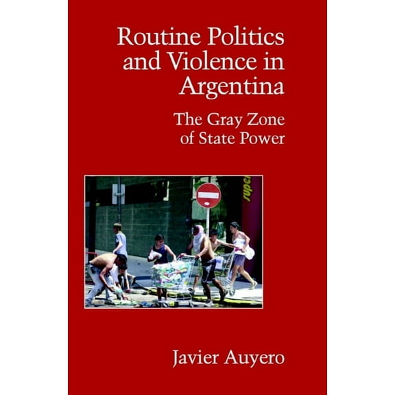 Cambridge Studies in Contentious Politic Routine Politics and Violence in Argentina: The Gray Zone of State Power, (Paperback)