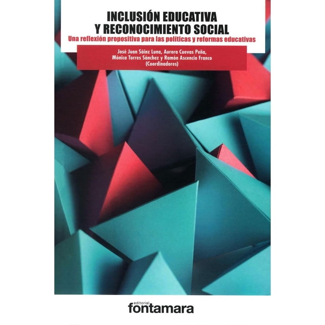 INCLUSION EDUCATIVA Y RECONOCIMIENTO SOCIAL: UNA REFLEXION PROPOSITIVA PARA LAS POLITICAS Y REFORMAS FONTAMARA JOSE JUAN SAINZ LUNA