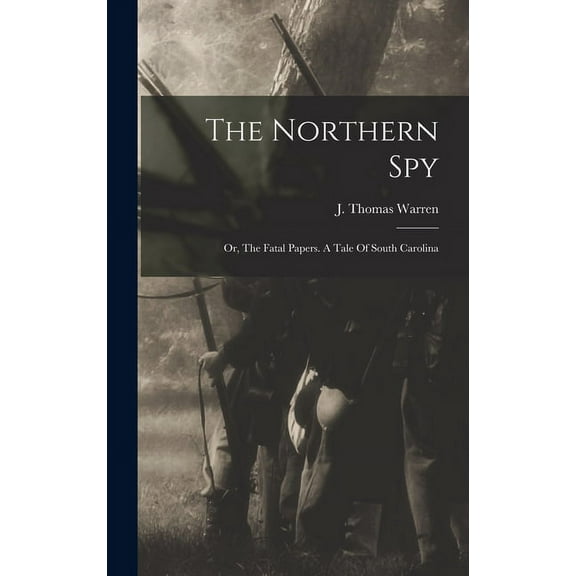 The Northern Spy; Or, The Fatal Papers. A Tale Of South Carolina (Hardcover)