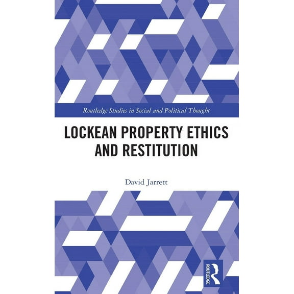 Routledge Studies in Social and Politica Lockean Property Ethics and Restitution, (Hardcover)
