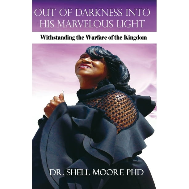 Out of Darkness Into His Marvelous Light Withstanding the Warfare of