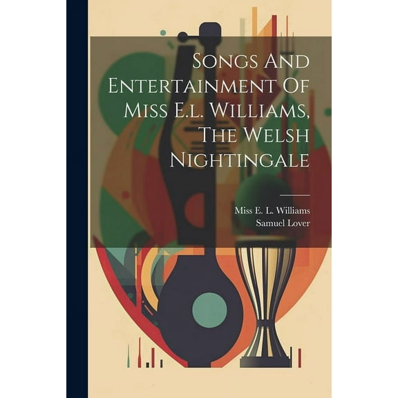 Songs And Entertainment Of Miss E.l. Williams, The Welsh Nightingale (Paperback)