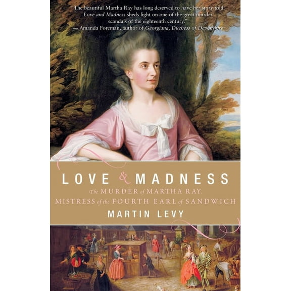 Love & Madness: The Murder of Martha Ray, Mistress of the Fourth Earl of Sandwich, (Paperback)