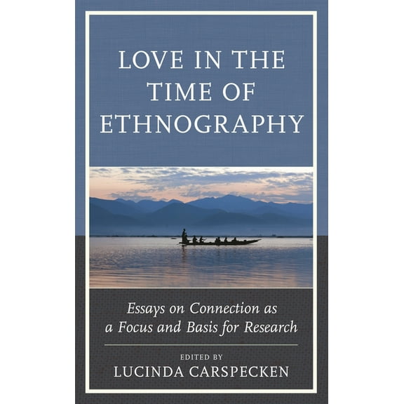 Anthropology of Well-Being: Individual,  Love in the Time of Ethnography: Essays on Connection as a Focus and Basis for Research, (Hardcover)