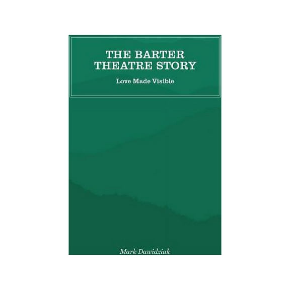 The Barter Theatre Story: Love Made Visible, (Paperback)