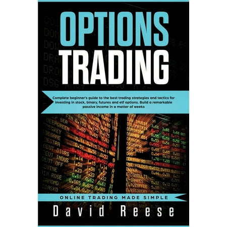 Trading Online for a Living: Options Trading: Complete Beginner's Guide to the Best Trading Strategies and Tactics for Investing in Stock, Binary, Futures and ETF Options. Build a remarkable Passive (Best Way To Trade Binary Options)