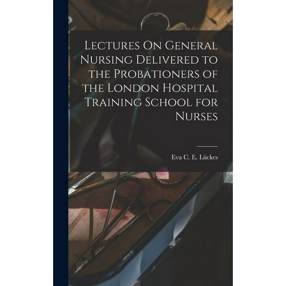 Lectures On General Nursing Delivered to the Probationers of the London Hospital Training School for Nurses (Hardcover)