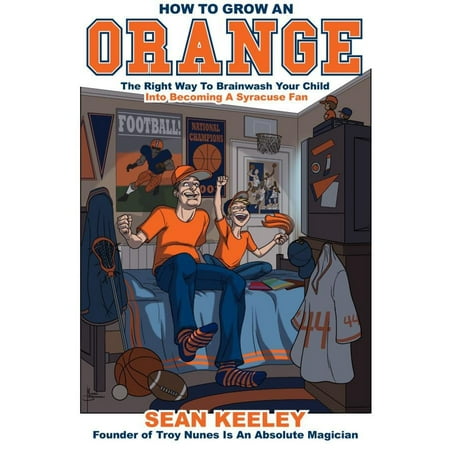 How To Grow An Orange: The Right Way To Brainwash Your Child Into Becoming A Syracuse Fan - (Best Way To Grow Cannabis Outdoors Uk)