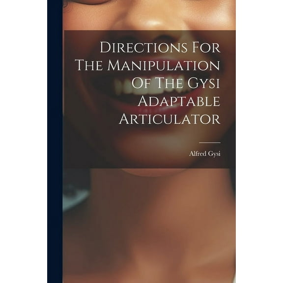 Directions For The Manipulation Of The Gysi Adaptable Articulator (Paperback)