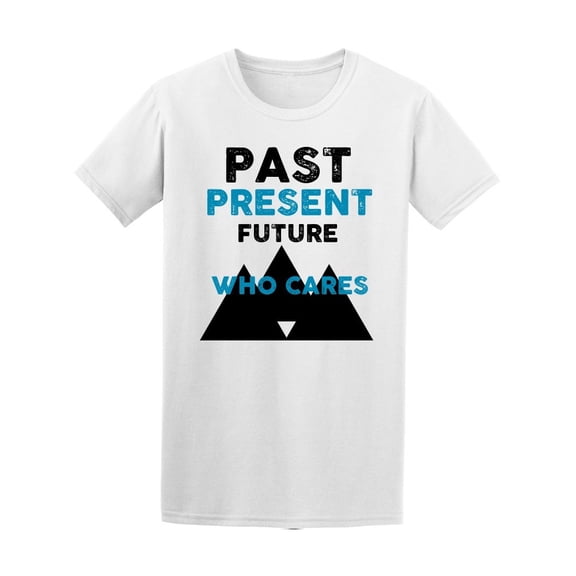 Past Present Future Who Cares. Tee Men's -Image by Shutterstock