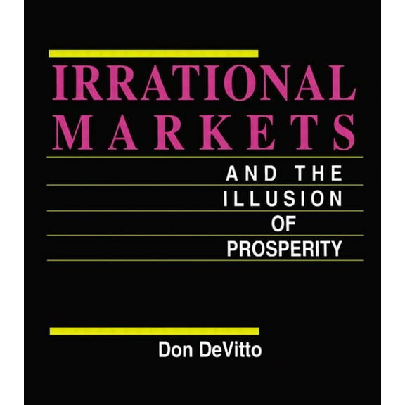Irrational Markets and the Illusion of Prosperity, (Hardcover)