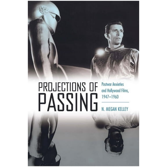 Projections of Passing: Postwar Anxieties and Hollywood Films, 1947-1960, (Hardcover)