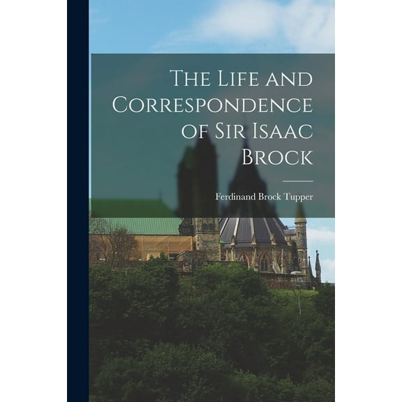 The Life and Correspondence of Sir Isaac Brock (Paperback)