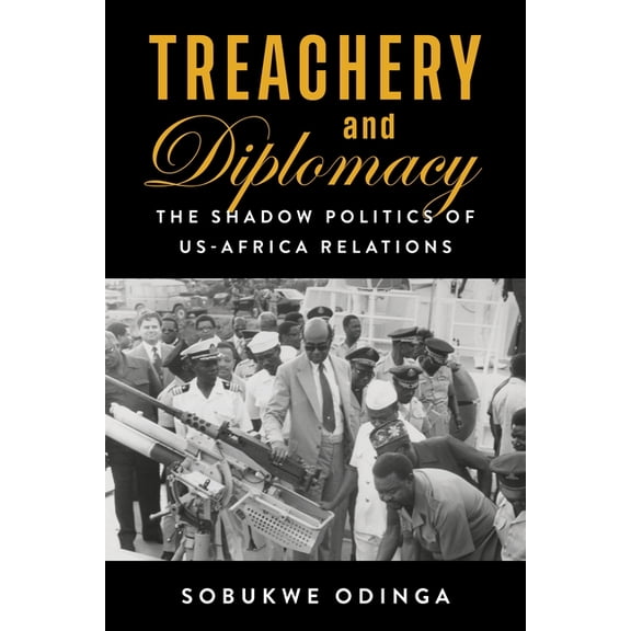 Treachery and Diplomacy: The Shadow Politics of Us-Africa Relations, (Paperback)