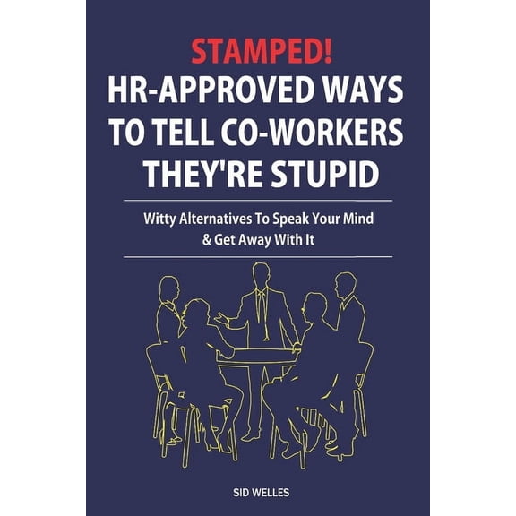Stamped! HR-Approved Ways to Tell Co-workers They're Stupid: Witty Alternatives To Speak Your Mind & Get Away With It (G, (Paperback)