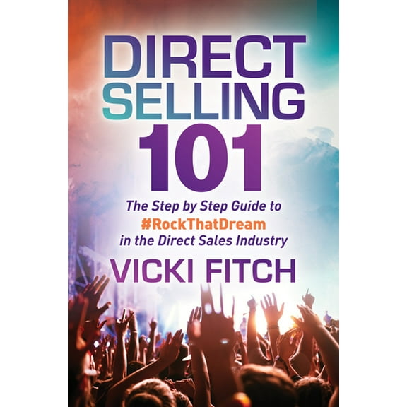 Direct Selling 101: The Step by Step Guide to #Rockthatdream in the Direct Sales Industry, (Paperback)