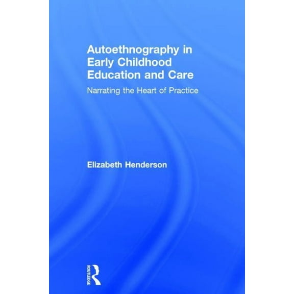 Autoethnography in Early Childhood Education and Care: Narrating the Heart of Practice, (Hardcover)