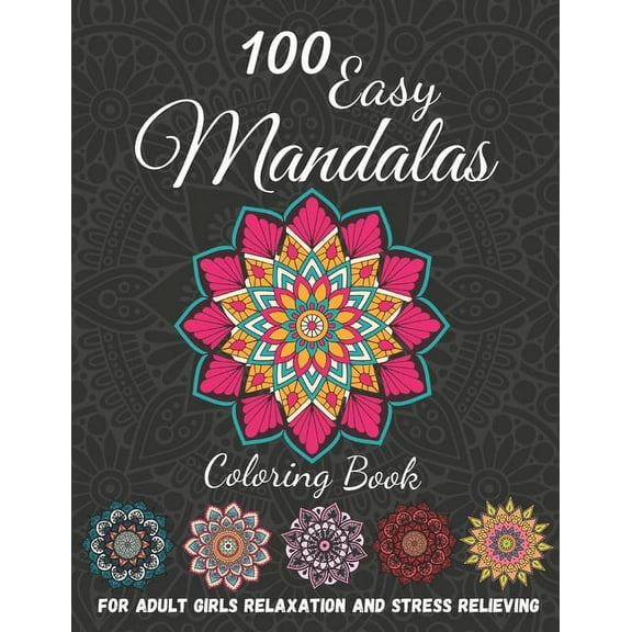 100 Easy Mandalas: Coloring Book For Adult Girls relaxation and stress relieving: Mandala Coloring Book For Adult Girls (Paperback)