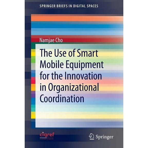 Springerbriefs in Digital Spaces The Use of Smart Mobile Equipment for the Innovation in Organizational Coordination, (Paperback)