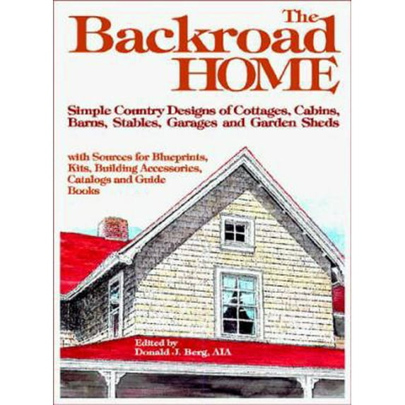 Pre-Owned The Backroad Home: Simple Country Designs of Cottages, Cabins, Barns, Stables, Garages and Garden Sheds With Sources for Blueprints, Kits, Building A... (Paperback) 0966307526 9780966307528