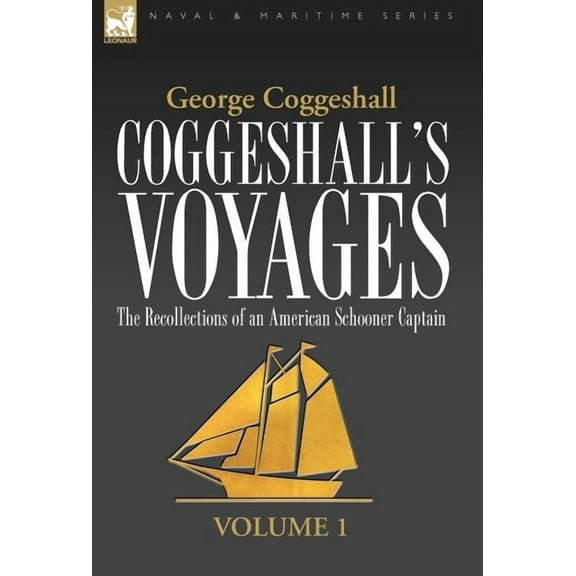 Naval & Maritime Coggeshall's Voyages: the Recollections of an American Schooner Captain-Volume 1, (Hardcover)