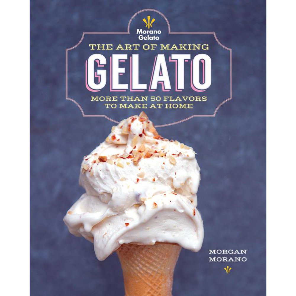 The Art of Making Gelato More than 50 Flavors to Make at Home