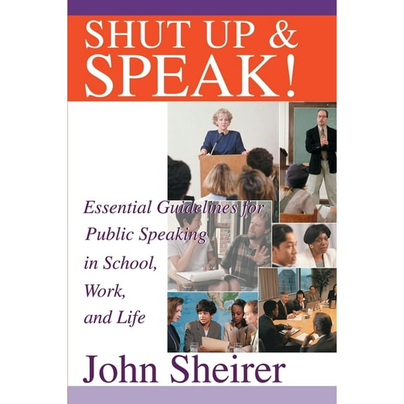 Shut Up and Speak!: Essential Guidelines for Public Speaking in School, Work, and Life (Paperback)