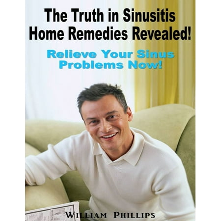 The Truth In Sinusitis Home Remedies Revealed: Relief Your Sinus Problems Now! -