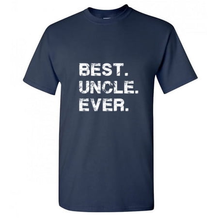 Best Uncle Ever Sarcastic Funny Saying Graphic T Shirt Adult Humor Fit Well Tee Christmas Apparel Gift Birthday Anniversary Novelty Premium Tshirt
