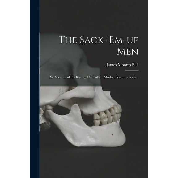 The Sack-'em-up Men: an Account of the Rise and Fall of the Modern Resurrectionists, (Paperback)