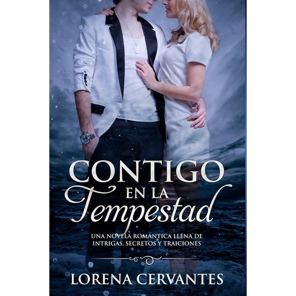 Contigo En La Tempestad: Una novela rom?ntica llena de intrigas, secretos y traiciones
