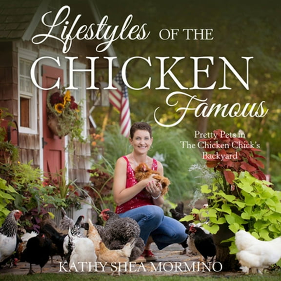 Lifestyles of the Chicken Famous: Pretty Pets in the Chicken Chick's Backyard (Hardcover)