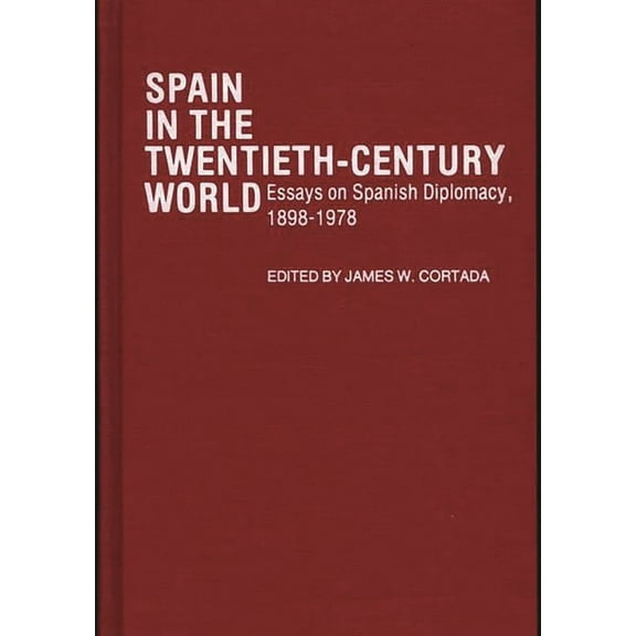Contributions in Political Science Spain in the Twentieth-Century World: Essays on Spanish Diplomacy, 1898-1978, Book 30, (Hardcover)
