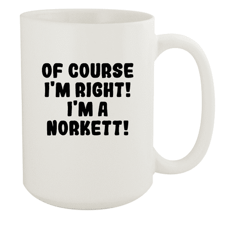 

Of Course I m Right! I m A Norkett! - Ceramic 15oz White Mug White
