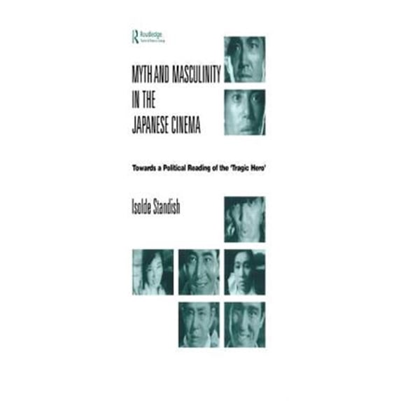 Pre-Owned Myth and Masculinity in the Japanese Cinema: Towards a Political Reading of the Tragic Hero, (Paperback)