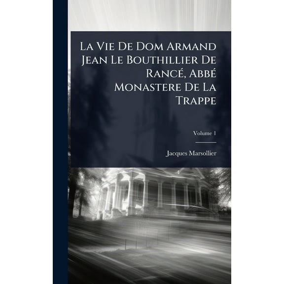 La Vie De Dom Armand Jean Le Bouthillier De RancÃ(c), AbbÃ(c) Monastere De La Trappe, (Hardcover)